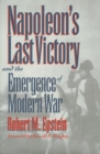 Image for Napoleon&#39;s Last Victory and the Emergence of Modern War