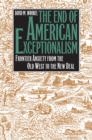 Image for The End of American Exceptionalism : Frontier Anxiety from the Old West to the New Deal
