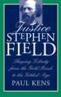 Image for Justice Stephen Field : Shaping Liberty from the Gold Rush to the Gilded Age