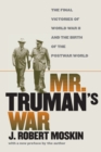 Image for Mr. Truman&#39;s war  : the final victories of World War II and the birth of the postwar world
