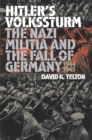 Image for Hitler&#39;s Volkssturm : The Nazi Militia and the Fall of Germany, 1944-1945