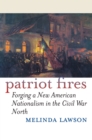 Image for Patriot Fires : Forging a New American Nationalism in the Civil War North
