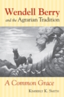 Image for Wendell Berry and the Agrarian Tradition : A Common Grace