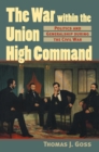 Image for The war within the Union high command  : politics and generalship during the Civil War