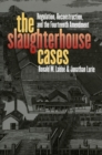 Image for The slaughterhouse cases  : regulation, reconstruction, and the Fourteenth Amendment
