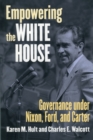 Image for Empowering the White House  : governance under Nixon, Ford and Carter