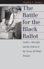 Image for The battle for the black ballot  : Smith v. Allwright and the defeat of the Texas all-white primary