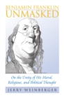 Image for Benjamin Franklin unmasked  : on the unity of his moral, religious, and political thought