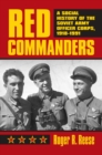Image for Red commanders  : a social history of the Soviet Army officer corps, 1918-1991