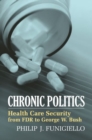 Image for Chronic politics  : health care security from FDR to George W. Bush