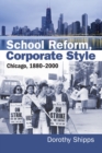 Image for School Reform, Corporate Style : Chicago, 1880-2000