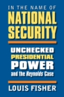 Image for In the Name of National Security : Unchecked Presidential Power and the Reynolds Case