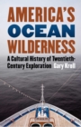 Image for America&#39;s ocean wilderness  : a cultural history of twentieth-century exploration