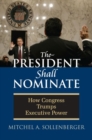 Image for The President Shall Nominate : How Congress Trumps Executive Power