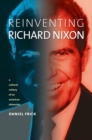 Image for Reinventing Richard Nixon  : a cultural history of an American obsession