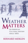 Image for Weather matters  : an American cultural history since 1900