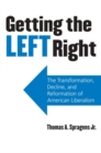 Image for Getting the Left Right : The Transformation, Decline, and Reformation of American Liberalism