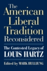 Image for The American Liberal Tradition Reconsidered : The Contested Legacy of Louis Hartz