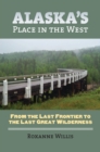 Image for Alaska&#39;s place in the West  : from the last frontier to the last great wilderness