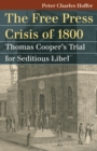 Image for The free press crisis of 1800  : Thomas Cooper&#39;s trial for seditious libel