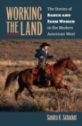Image for Working the land  : the stories of ranch and farm women in the modern American West