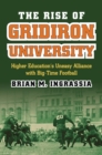 Image for The rise of gridiron university  : higher education&#39;s uneasy alliance with big-time football