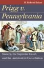 Image for Prigg v. Pennsylvania : Slavery, the Supreme Court, and the Ambivalent Constitution