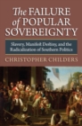 Image for The failure of popular sovereignty  : slavery, Manifest Destiny, and the radicalization of Southern politics