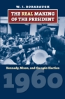 Image for The real making of the president  : Kennedy, Nixon, and the 1960 election