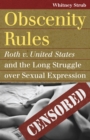 Image for Obscenity Rules : Roth v. United States&#39; and the Long Struggle over Sexual Expression