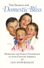 Image for The Search for Domestic Bliss : Marriage and Family Counseling in 20th-Century America