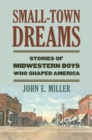 Image for Small-Town Dreams : Stories of Midwestern Boys Who Shaped America