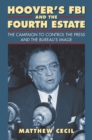 Image for Hoover&#39;s FBI and the Fourth Estate: The Campaign to Control the Press and the Bureau&#39;s Image