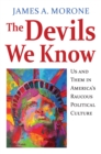 Image for The Devils We Know : Us and Them in America&#39;s Raucous Political Culture