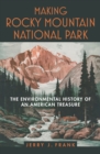 Image for Making Rocky Mountain National Park: the environmental history of an American treasure