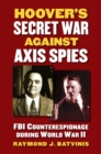 Image for Hoover&#39;s Secret War Against Axis Spies: FBI Counterespionage During World War II