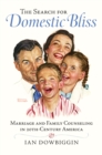 Image for The search for domestic bliss: marriage and family counseling in 20th-century America