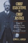 Image for Chief Executive to Chief Justice: Taft Betwixt the White House and Supreme Court
