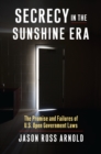Image for Secrecy in the Sunshine Era: The Promise and Failures of U.S. Open Government Laws