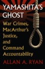 Image for Yamashita&#39;s Ghost: War Crimes, MacArthur&#39;s Justice, and Command Accountability
