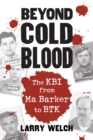 Image for Beyond Cold Blood: The KBI from Ma Barker to BTK