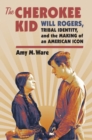 Image for The Cherokee kid  : Will Rogers, tribal identity, and the making of an American icon