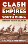Image for Clash of empires in South China  : the Allied nations&#39; proxy war with Japan, 1935-1941
