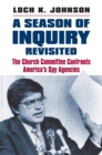 Image for A season of inquiry revisited  : the Church committee confronts America&#39;s spy agencies