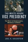 Image for The White House vice presidency: the path to significance, Mondale to Biden