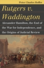 Image for Rutgers v. Waddington: Alexander Hamilton, the end of the War for Independence, and the origins of judicial review