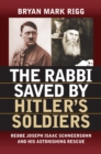Image for The rabbi saved by Hitler&#39;s soldiers  : Rebbe Joseph Isaac Schneersohn and his astonishing rescue