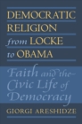 Image for Democratic Religion from Locke to Obama: Faith and the Civic Life of Democracy