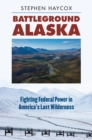 Image for Battleground Alaska: Fighting Federal Power in America&#39;s Last Wilderness