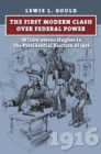 Image for First Modern Clash Over Federal Power: Wilson Versus Hughes in the Presidential Election of 1916